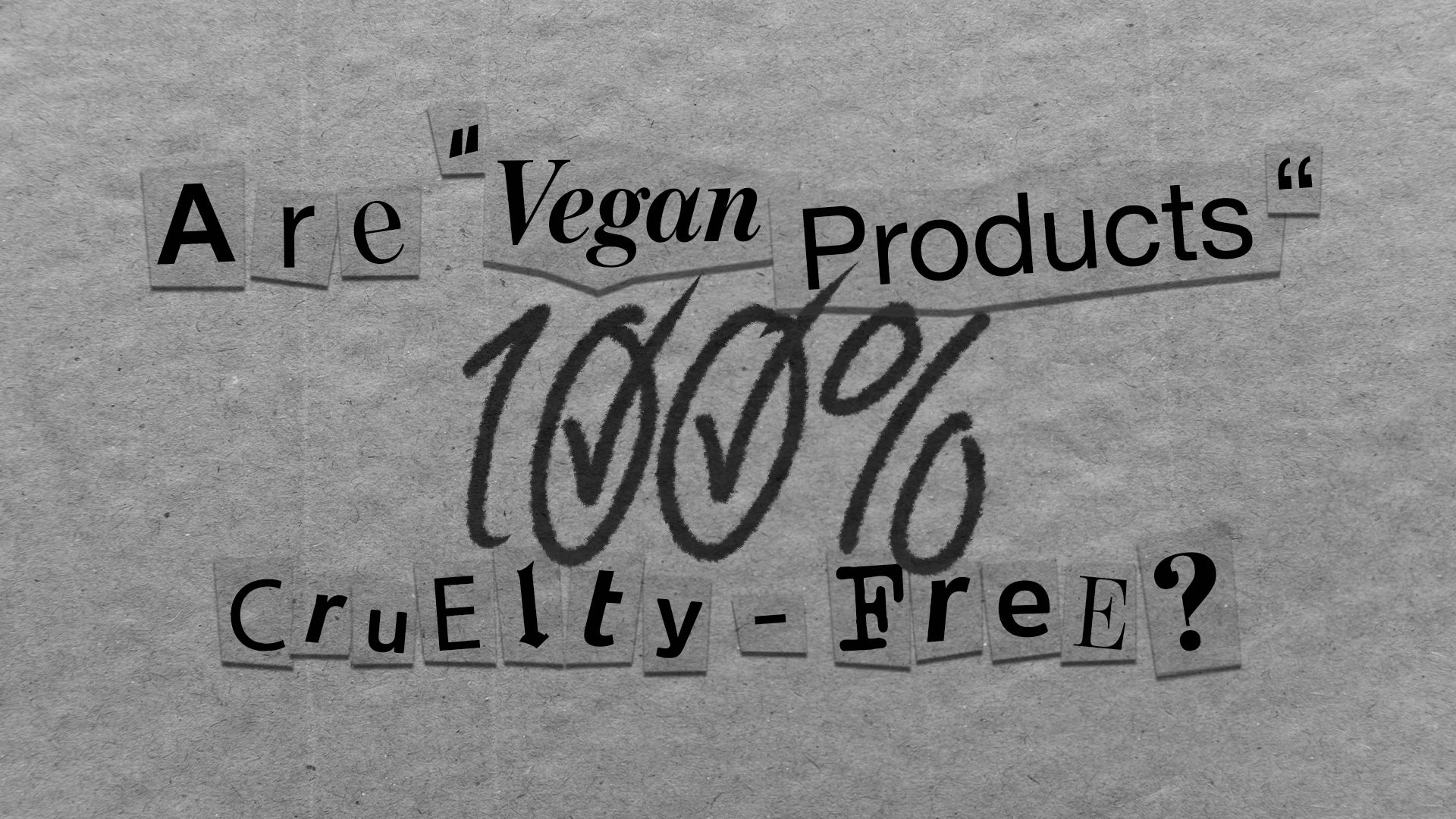 ARE VEGAN PRODUCTS %100 CRUELTY-FREE?